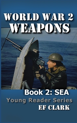 World War 2 Weapons Book 2: Sea - Ef Clark