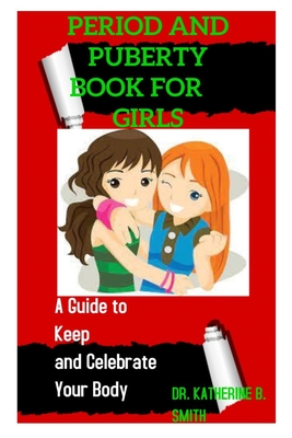 Coperta cărții 'Period and Puberty Book for Girls: A Guide to Keep and Celebrate Your Body - Katherine B. Smith'