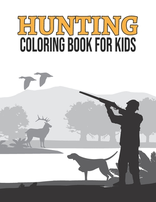 Hunting Coloring Book for Kids: Printable Outdoor Hunting Coloring Book for Kids Ages 4-8, Unique Gifts for Duck Hunters Preschoolers, Hunting Themed - Creative Books Publishing