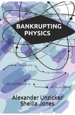 Poza produsului Bankrupting Physics: How Today's Top Scientists are Gambling Away Their Credibility - Sheilla Jones