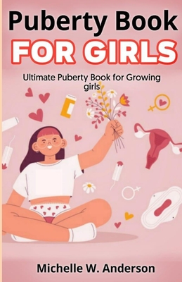 Puberty Book for Girls: Ultimate Puberty Book for Growing Girls - Michelle W. Anderson
