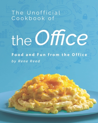 The Unofficial Cookbook of the Office: Food and Fun from the Office - Rene Reed