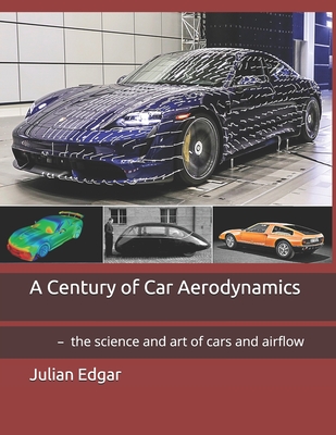 A Century of Car Aerodynamics: - the science and art of cars and airflow - Julian Edgar