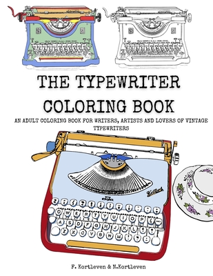 The Typewriter Coloring Book: An adult colouring book for writers, creatives and lovers of vintage typewriters - N. Kortleven