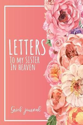 Letters To My Sister In Heaven: A Guided & Prompted Grief and Remembrance Journal For Grieving The Loss of your Sister, Grieve In The Loving Memory Of - Sima Cornelli Press