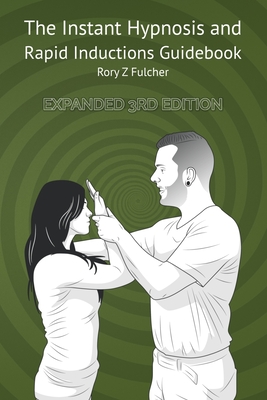 The Instant Hypnosis and Rapid Inductions Guidebook - Rory Z. Fulcher
