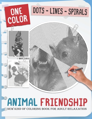 Animal Friendship: New Kind Of Stress Relief Coloring Book For Kids And Adults love Animals with Fun and Easy - Dots Lines Spirals Style - One Color Publishing