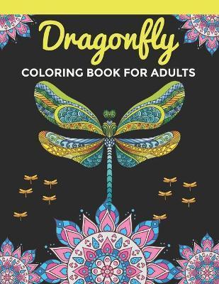 Dragonfly Coloring Book For Adults: An Dragonfly Coloring Book with Fun Easy, Amusement, Stress Relieving & much more For Adults Men, Girls, Boys & Te - Creative Press