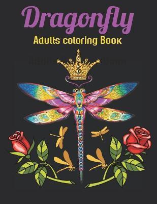 Dragonfly Adults Coloring Book: An Dragonfly Coloring Book with Fun Easy, Amusement, Stress Relieving & much more For Adults Men, Girls, Boys & Teens - Omar Book House