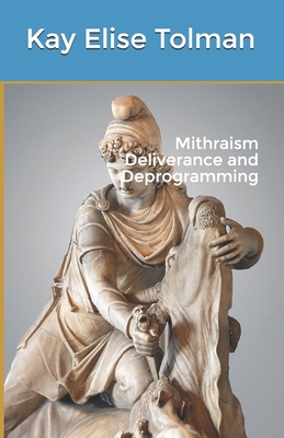 Mithraism Deliverance and Deprogramming - Kay Elise Tolman