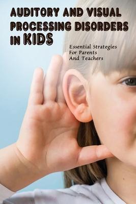 Auditory & Visual Processing Disorders In Kids: Essential Strategies For Parents And Teachers: Types Of Auditory Processing Disorder In Child - Josef Canino