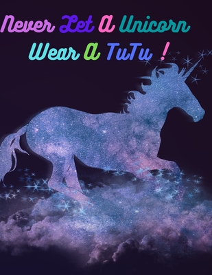 Never let a unicorn wear a tutu !: Coloring book for kids: An attractive and innovative coloring book whith quality papers. All this to spark creativi - José Bernard