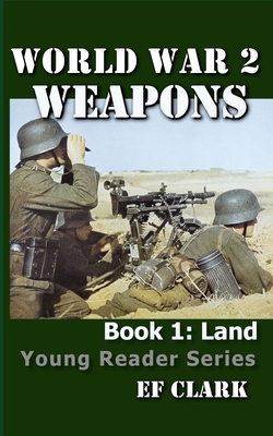 World War 2 Weapons Book 1: Land - Ef Clark
