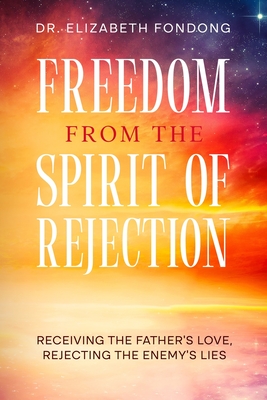 Freedom from the Spirit of Rejection: Receiving the Father's Love, Rejecting the Enemy's Lies - Michael Van Vlymen