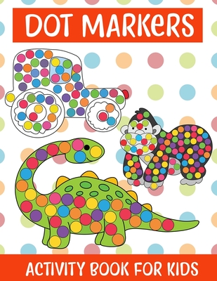 Dot Markers Activity Book For kids/Art Paint Daubers Kids Activity Coloring Book: Easy Guided BIG DOTS - Do a dot page a day - Gift For Kids Ages 1-3, - Nibedita Lajo