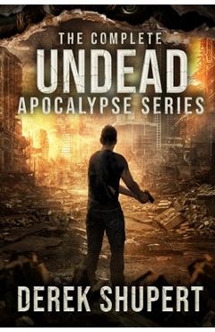 Coperta cărții 'The Complete Undead Apocalypse Series (Books 0-3) - Derek Shupert'