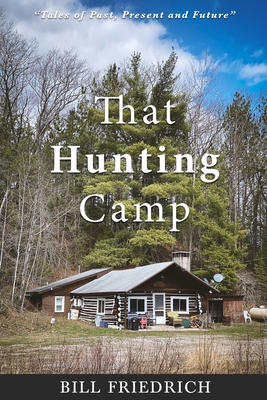 That Hunting Camp - Bill Friedrich