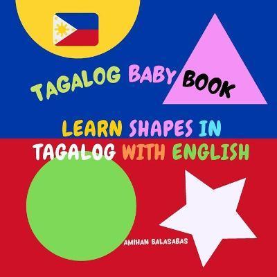 Learn shapes in Tagalog with English. Tagalog Baby Book: Shapes in Tagalog for Kids. Tagalog for Bilingual Babies and Toddlers. Picture Book - Amihan Balasabas