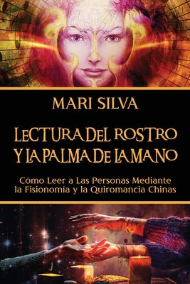 Lectura del rostro y la palma de la mano: Cómo leer a las personas mediante la fisionomía y la quiromancia chinas - Mari Silva