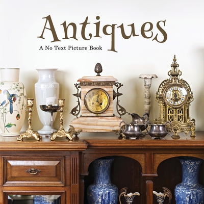Antiques, A No Text Picture Book: A Calming Gift for Alzheimer Patients and Senior Citizens Living With Dementia - Lasting Happiness