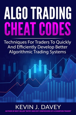 Algo Trading Cheat Codes: Techniques For Traders To Quickly And Efficiently Develop Better Algorithmic Trading Systems - Kevin J. Davey