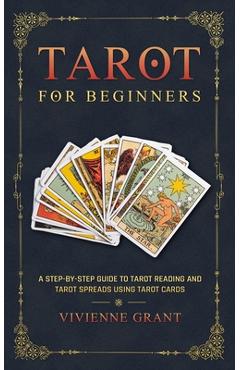 Coperta cărții 'Tarot for Beginners: A Step-by-Step Guide to Tarot Reading and Tarot Spreads Using Tarot Cards - Vivienne Grant'