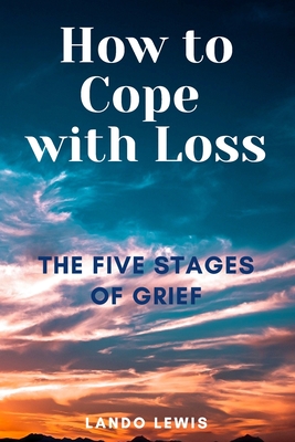 How to Cope with Loss: The Five Stages of Grief - Lando Lewis