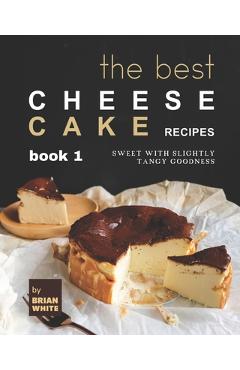 Poza produsului The Best Cheesecake Recipes - Book 1: Sweet with Slightly Tangy Goodness - Brian White