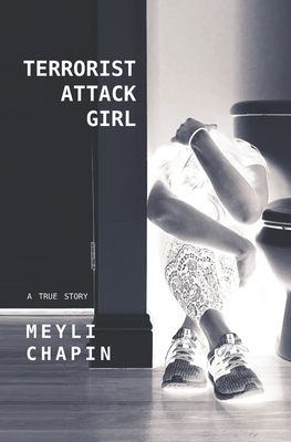 Terrorist Attack Girl: How I Survived Terrorism and Reconstructed My Shattered Mind - Meyli Chapin