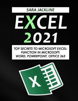 Excel 2021: Top Secrets To Microsoft Excel: Function In Microsoft: Word, Powerpoint, Office 365 - Sara Jackline