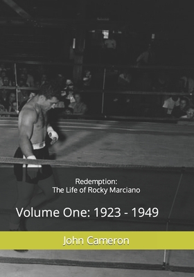 Redemption: The Life of Rocky Marciano: Volume One: 1923 - 1949 - John Cameron