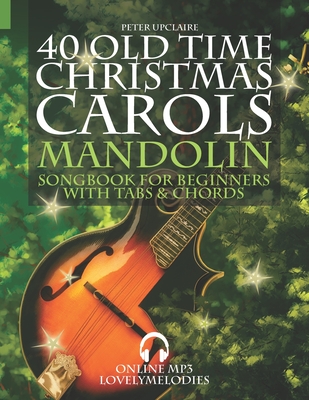 40 Old Time Christmas Carols - Mandolin Songbook for Beginners with Tabs and Chords - Peter Upclaire