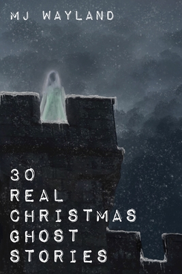 30 Real Christmas Ghost Stories: True life experiences with ghosts and spirits at Christmas time - L. Jeffrey