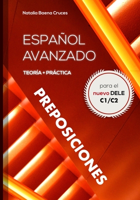 Español avanzado: preposiciones: Teoría y práctica para el nuevo DELE C1/C2 - Natalia Baena Cruces