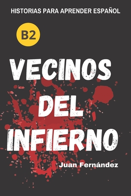 Learn Spanish With Stories (B2): Vecinos del infierno - A Short Story in Spanish for Intermediate and Advanced Learners - Juan Fernández