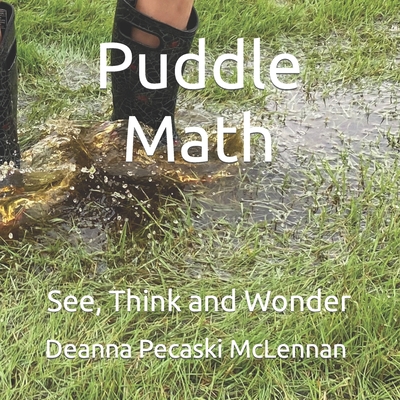 Puddle Math: See, Think and Wonder - Deanna Pecaski Mclennan