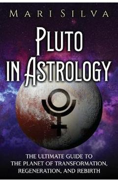 Coperta cărții 'Pluto in Astrology: The Ultimate Guide to the Planet of Transformation, Regeneration, and Rebirth - Mari Silva'