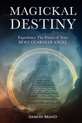 Magickal Destiny: Experience The Power of Your Holy Guardian Angel - Damon Brand