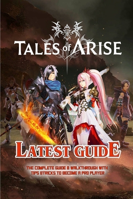 Tales of Arise: The Complete Guide & Walkthrough with Tips &Tricks - Mark C Frier