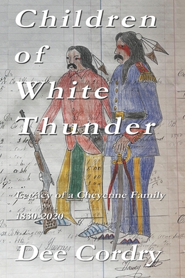 Children of White Thunder: Legacy of a Cheyenne Family 1830-2020 - Dee Cordry