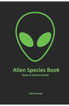 Coperta cărții 'Alien Species book: Guide to Extraterrestrials - Neil Anamai'