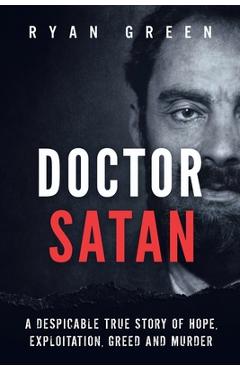 Poza produsului Doctor Satan: A Despicable True Story of Hope, Exploitation, Greed and Murder - Ryan Green