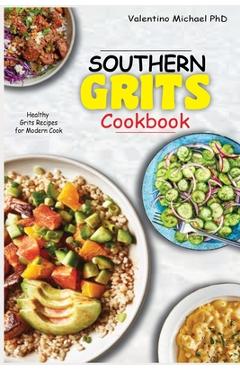 Coperta cărții 'Southern Grits Cookbook: Healthy Grits Recipes for Modern Cook. - Valentino Michael'