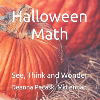 Halloween Math: See, Think and Wonder - Deanna Pecaski Mclennan