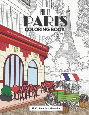 Pretty Paris: The Coloring Book: Color In 30 Beautiful Unmistakably Parisian Scenes. - B. C. Lester Books