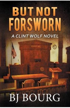 Coperta cărții 'But Not Forsworn: A Clint Wolf Novel - Bj Bourg'