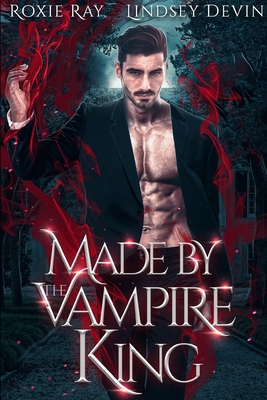 Made By The Vampire King: A Paranormal Vampire Romance - Lindsey Devin