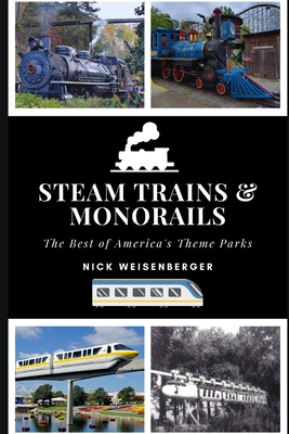 Steam Trains and Monorails: The Best of America's Theme Parks - Nick Weisenberger