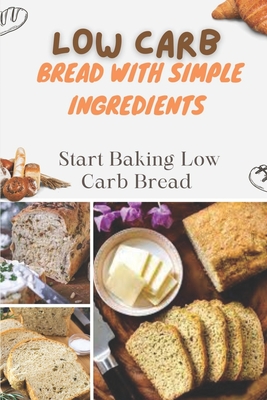 Low Carb Bread With Simple Ingredients: Start Baking Low Carb Bread: Quick Almond Flour Bread - Damion Drum