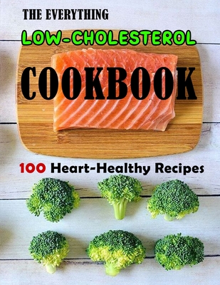 The Everything Low-Cholesterol Cookbook: 100 Heart-Healthy Recipes - Jammie Lakin